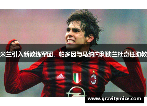 米兰引入新教练军团，帕多因与马纳内利助兰杜奇任助教