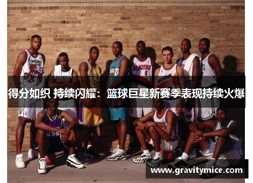 得分如织 持续闪耀：篮球巨星新赛季表现持续火爆
